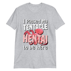 I paused my Tentacle Hentai to be here T-Shirt
