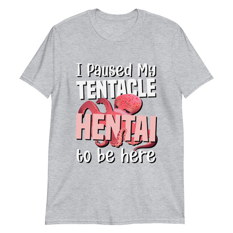 I paused my Tentacle Hentai to be here T-Shirt